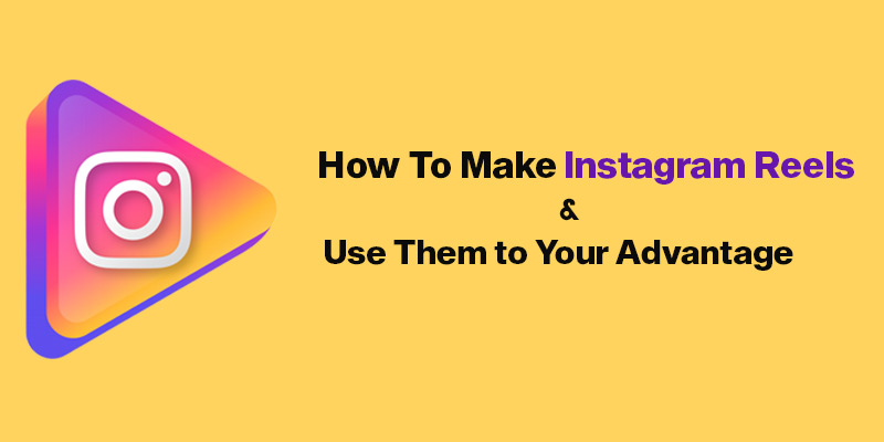 How To Make Instagram Reels and Use Them to Your Advantage
