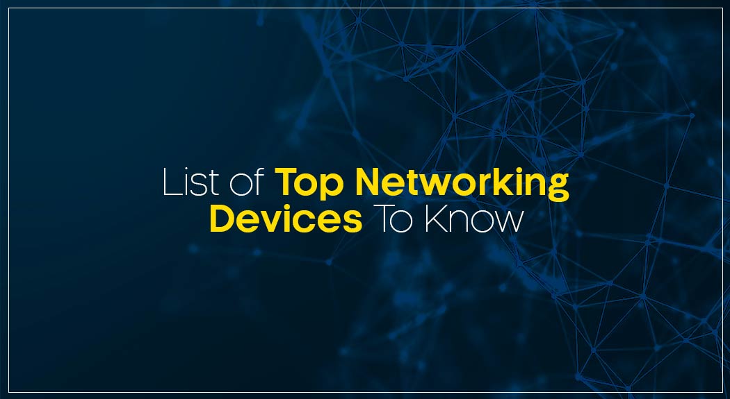 List of Top Networking Devices To Knows