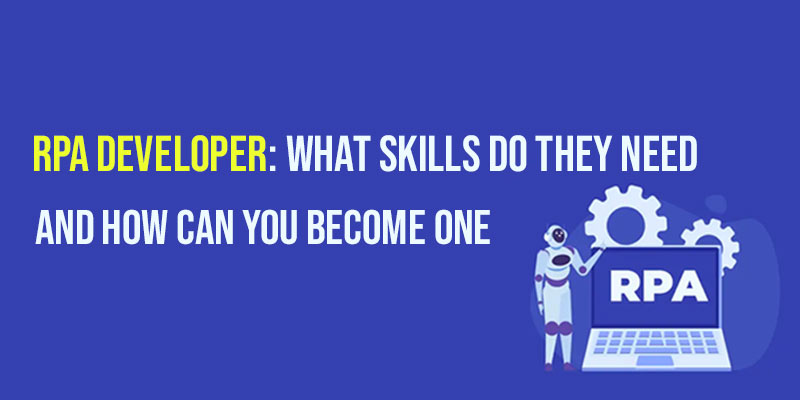 RPA Developer: What Skills Do They Need, and How Can You Become One