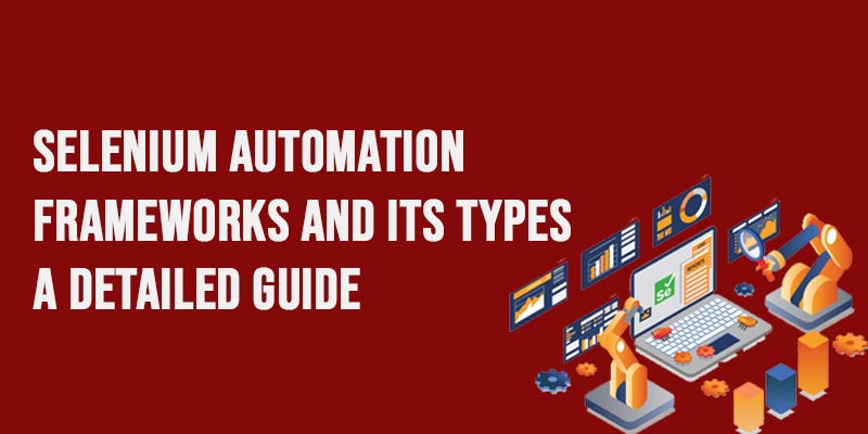 Selenium Automation Frameworks and Its Types: A Detailed Guide