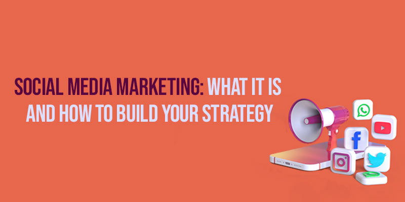 Social media marketing: What it is and how to build your strategy