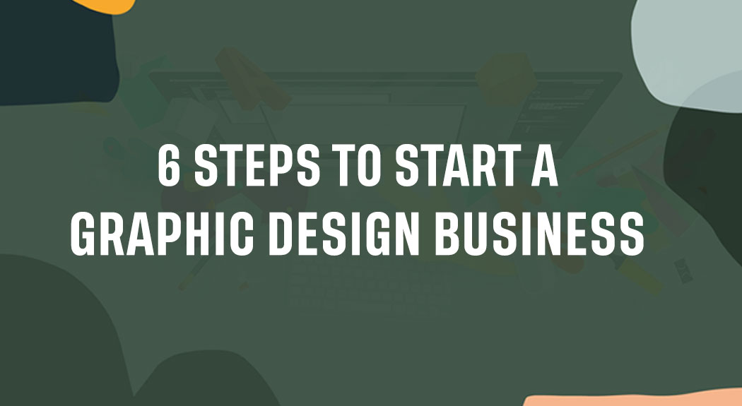 6 Steps to Start a Graphic Design Business