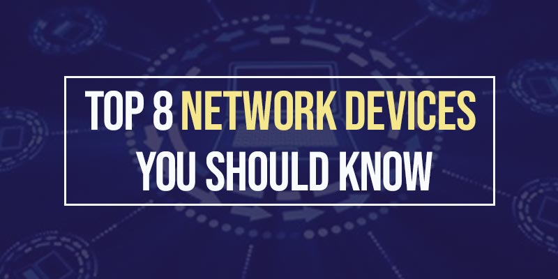 Top 8 Network Devices You Should Know