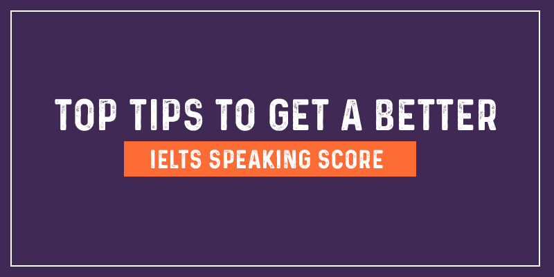Top tips to get a better IELTS speaking score