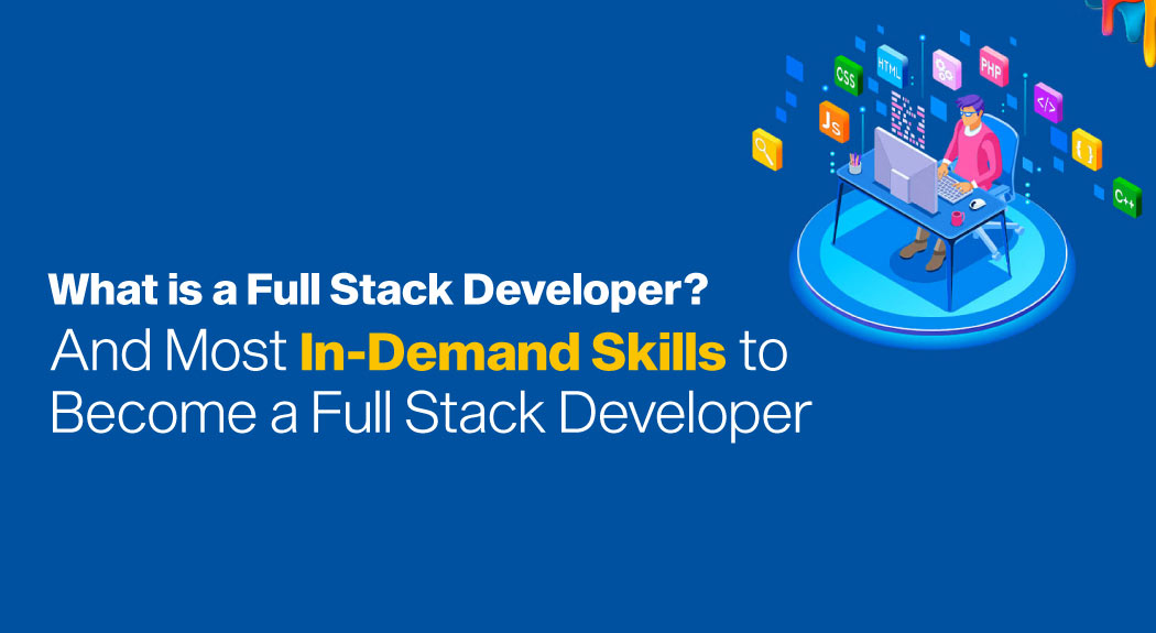 What is a Full Stack Developer? And Most In-Demand Skills to Become a Full Stack Developer