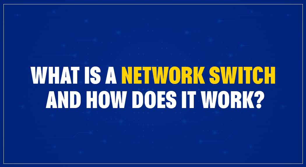 What is a network switch, and how does it work?