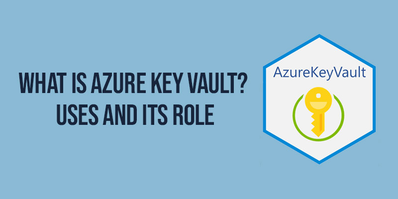 What is Azure Key Vault? Uses and its Role